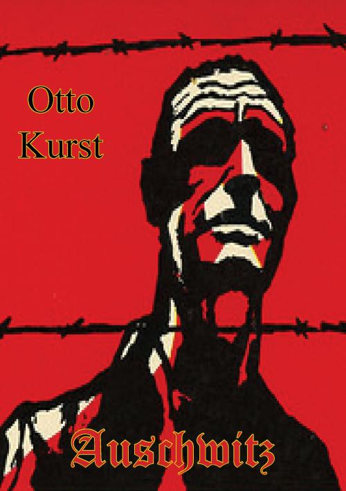 Cover of the book Auschwitz. A Gruelling Story Of Germany's Worst Hell-Camp by Otto Kurst, Normanby Press
