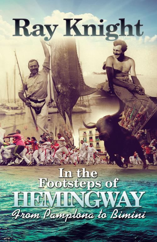 Cover of the book In the Footsteps of Hemingway From Pamplona to Bimini by Ray Knight, M-Y Books ltd