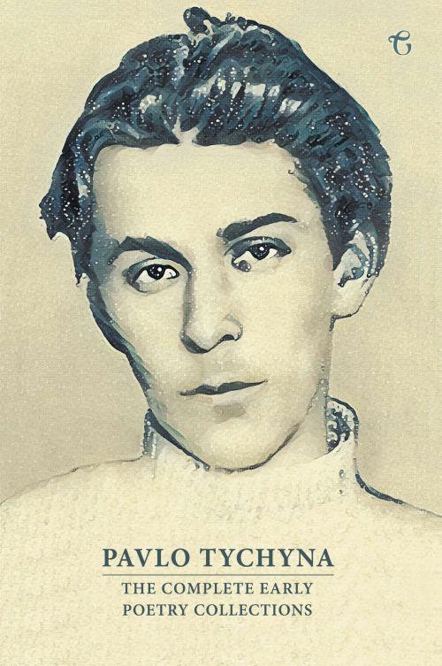 Cover of the book Pavlo Tychyna: The Complete Early Poetry Collections by Pavlo Tychyna, Glagoslav Publications Limited