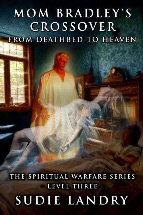 Cover of the book Mom Bradley’s Crossover: From Deathbed to Heaven - The Spiritual Warfare Series - Level Three by Sudie Landry, Cypress Cove Publishing