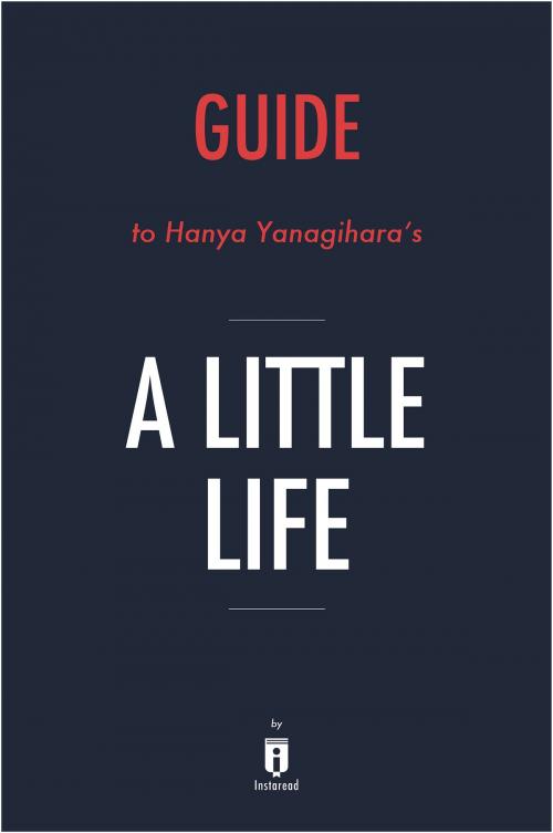 Cover of the book Guide to Hanya Yanagihara’s A Little Life by Instaread by Instaread, Instaread
