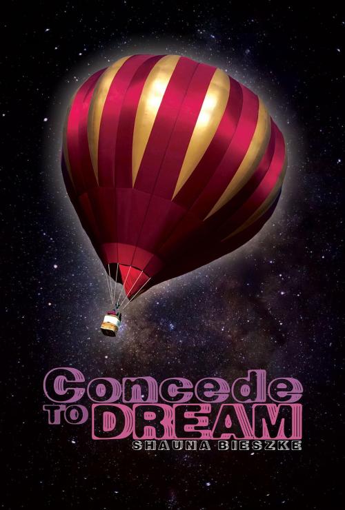 Cover of the book Concede to Dream by Shauna Bieszke, Green Ivy