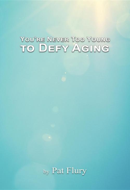 Cover of the book You're Never to Young to Defy Aging by Pat Flury, Green Ivy
