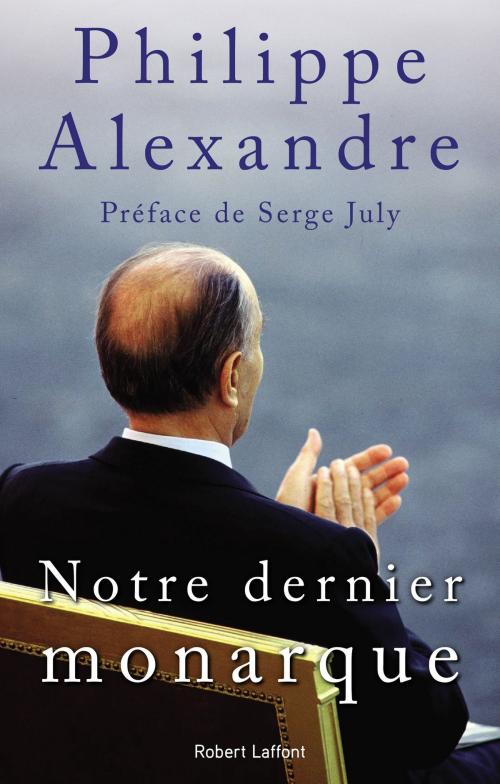 Cover of the book Notre dernier monarque by Serge JULY, Philippe ALEXANDRE, Groupe Robert Laffont