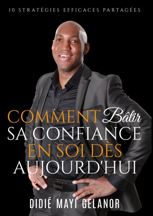 Cover of the book Comment bâtir sa confiance en soi dès aujourd'hui by Didié Gelanor, Books on Demand