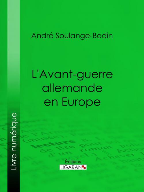Cover of the book L'Avant-guerre allemande en Europe by André Soulange-Bodin, Ligaran, Ligaran