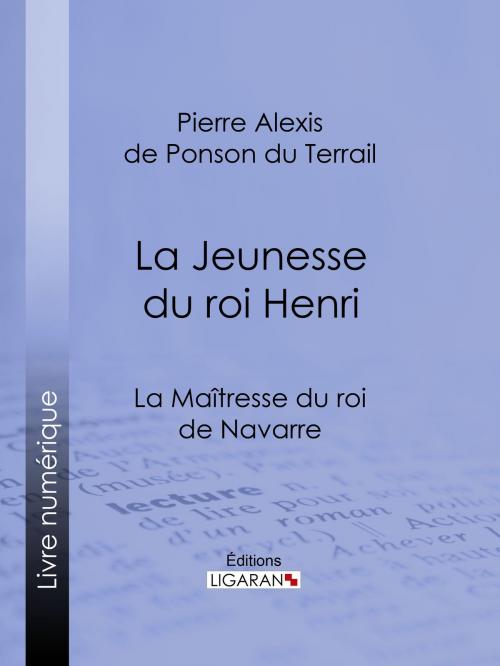 Cover of the book La Maîtresse du roi de Navarre by Pierre Alexis de Ponson du Terrail, Ligaran, Ligaran