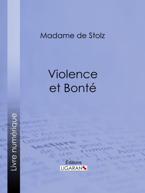 Cover of the book Violence et bonté by Madame de Stolz, Ligaran, Ligaran