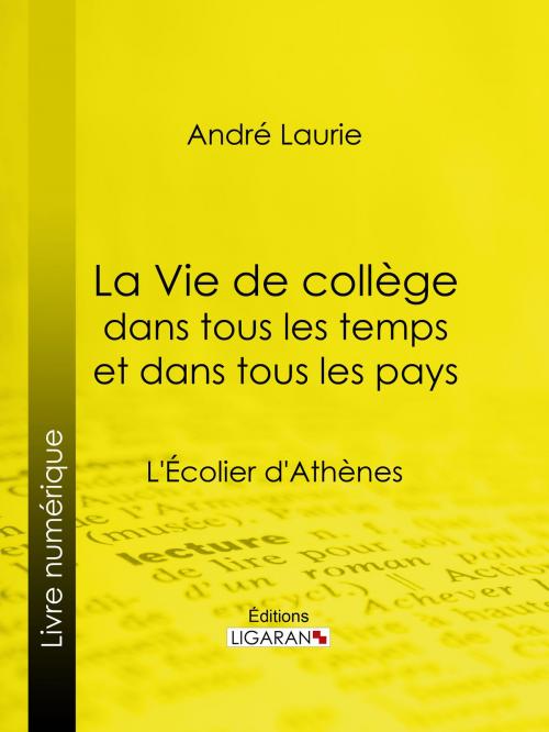 Cover of the book La Vie de collège dans tous les temps et dans tous les pays by André Laurie, Ligaran, Ligaran