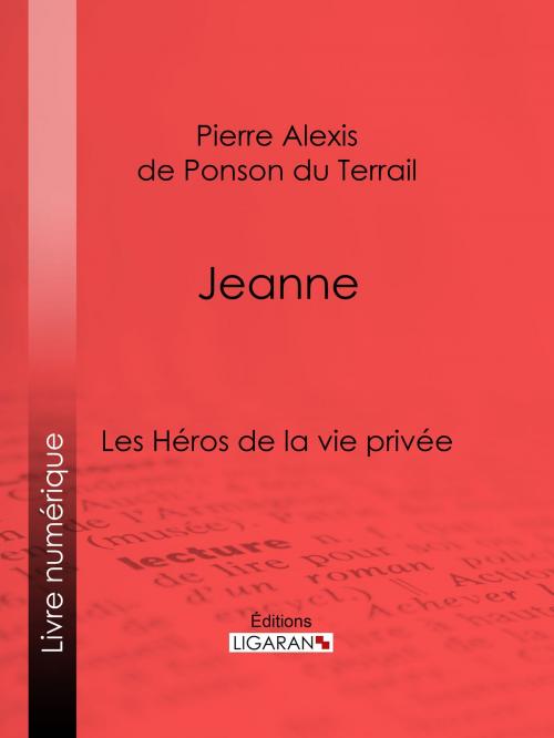 Cover of the book Jeanne by Pierre Alexis de Ponson du Terrail, Ligaran, Ligaran