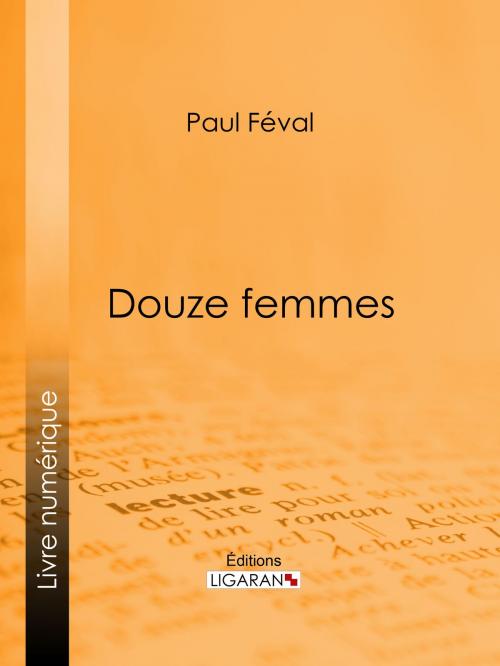 Cover of the book Douze femmes by Paul Féval, Ligaran, Ligaran