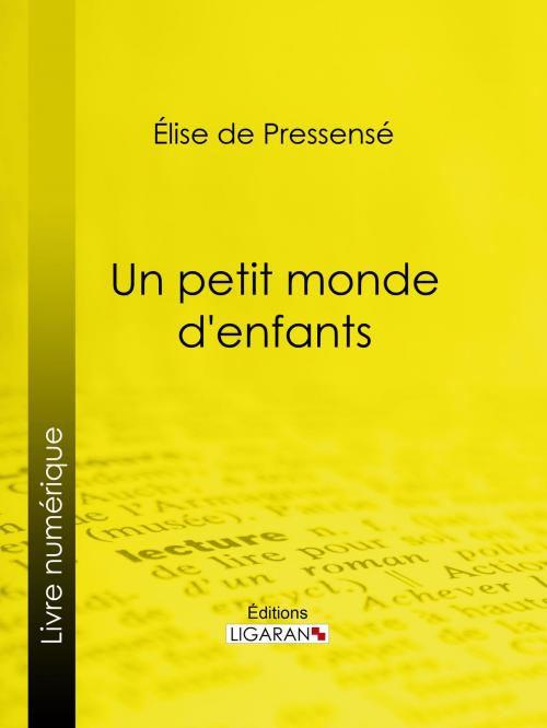 Cover of the book Un petit monde d'enfants by Élise de Pressensé, Ligaran, Ligaran