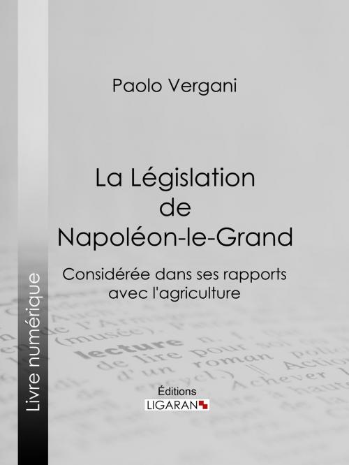 Cover of the book La Législation de Napoléon-le-Grand by Paolo Vergani, Ligaran, Ligaran