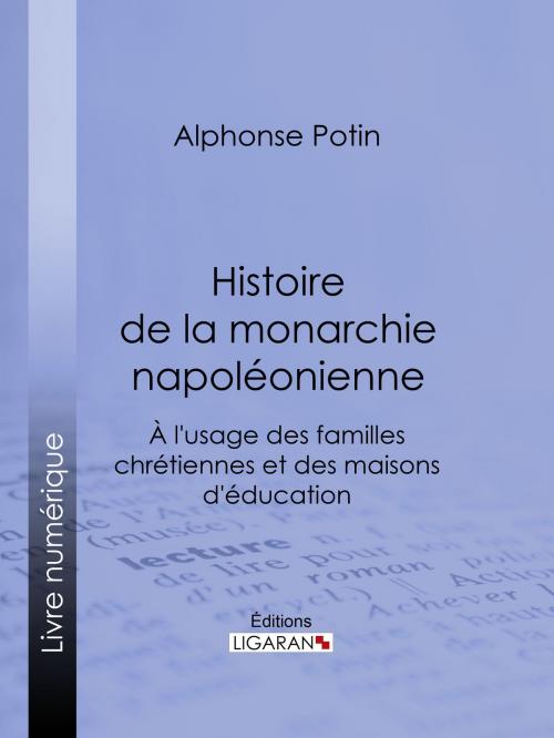 Cover of the book Histoire de la monarchie napoléonienne by Alphonse Potin, Ligaran, Ligaran