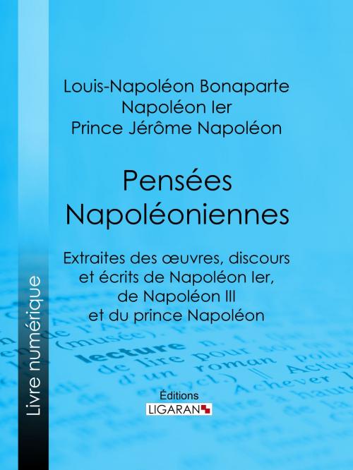 Cover of the book Pensées napoléoniennes by Louis-Napoléon Bonaparte, Napoléon Ier, Prince Jérôme Napoléon, Ligaran