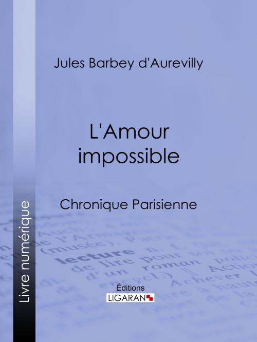 Cover of the book L'Amour impossible by Jules Barbey d'Aurevilly, Ligaran, Ligaran