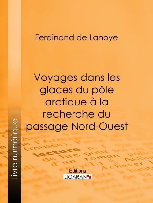 Cover of the book Voyages dans les glaces du pôle arctique à la recherche du passage Nord-Ouest by Ferdinand de Lanoye, Ligaran, Ligaran