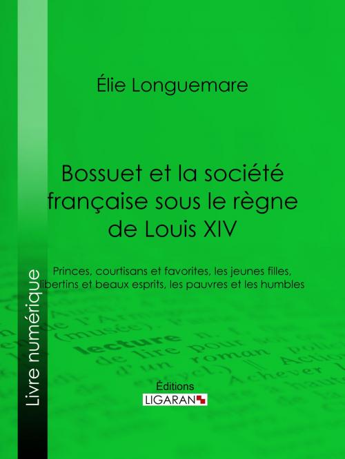 Cover of the book Bossuet et la société française sous le règne de Louis XIV by Élie Longuemare, Ligaran, Ligaran