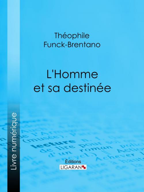 Cover of the book L'Homme et sa destinée by Théophile Funck-Brentano, Ligaran, Ligaran