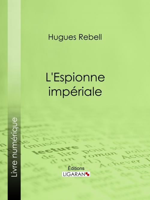 Cover of the book L'Espionne impériale by Hugues Rebell, Ligaran, Ligaran