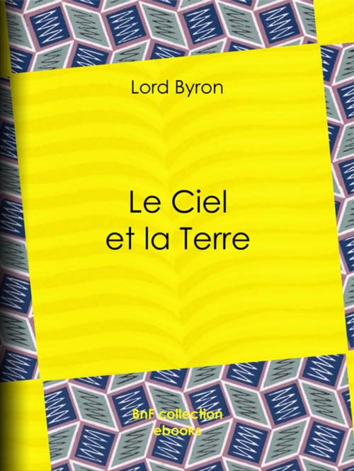 Cover of the book Le Ciel et la Terre by Lord Byron, Benjamin Laroche, BnF collection ebooks