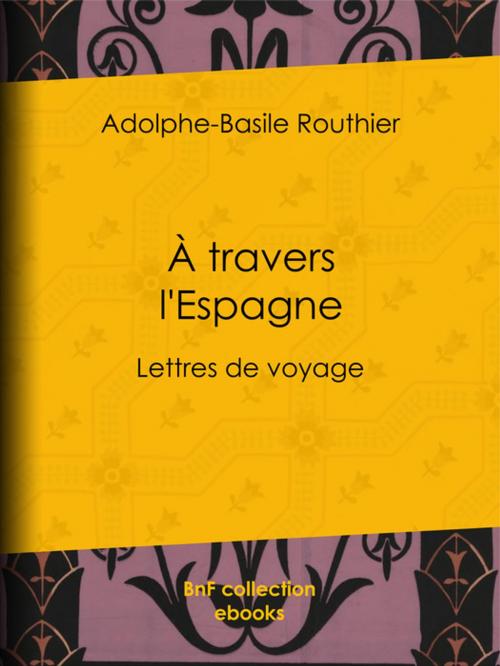 Cover of the book A travers l'Espagne by Adolphe-Basile Routhier, BnF collection ebooks