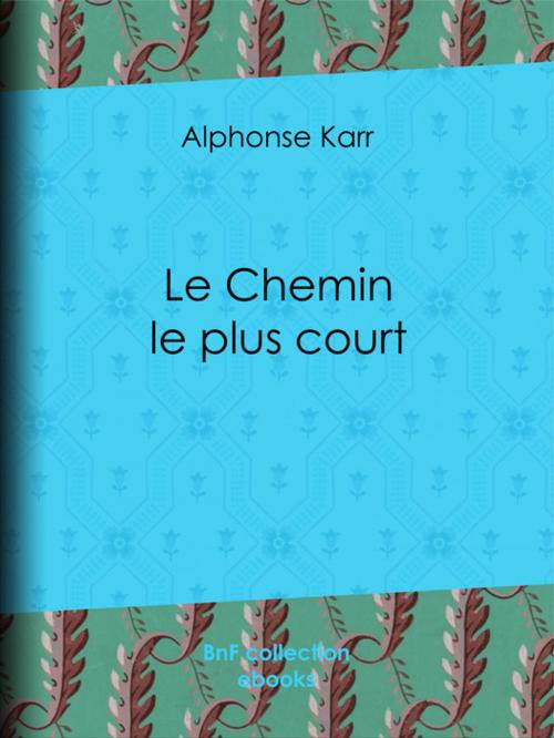 Cover of the book Le Chemin le plus court by Alphonse Karr, BnF collection ebooks