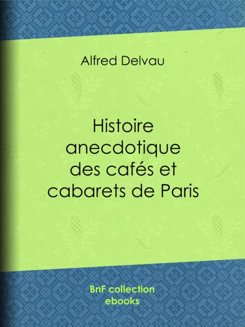 Cover of the book Histoire anecdotique des cafés et cabarets de Paris by Gustave Courbet, Alfred Delvau, Félicien Rops, Léopold Flameng, BnF collection ebooks