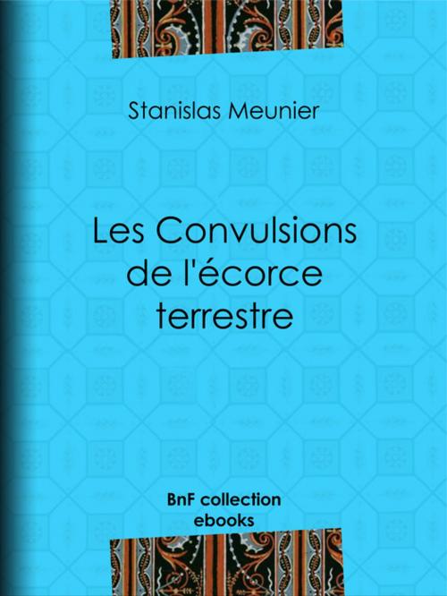 Cover of the book Les Convulsions de l'écorce terrestre by Stanislas Meunier, BnF collection ebooks