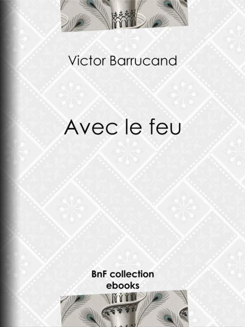 Cover of the book Avec le feu by Victor Barrucand, BnF collection ebooks
