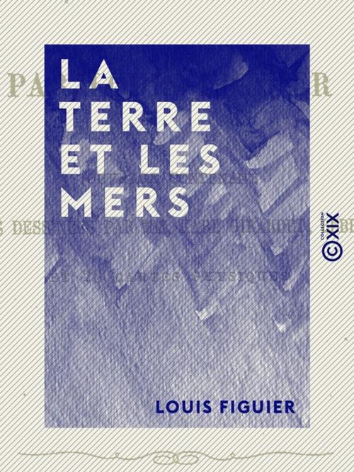 Cover of the book La Terre et les Mers by Louis Figuier, Collection XIX