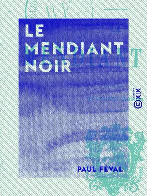 Cover of the book Le Mendiant noir by Paul Féval, Collection XIX