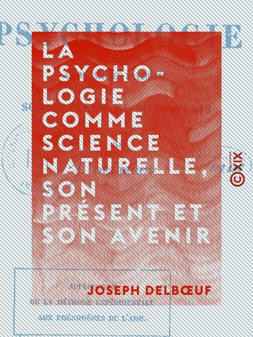 Cover of the book La Psychologie comme science naturelle, son présent et son avenir by Joseph Delbœuf, Collection XIX