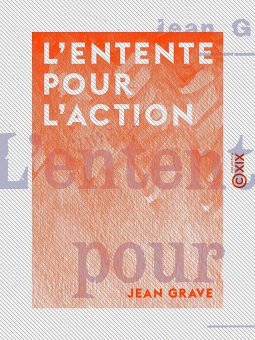 Cover of the book L'Entente pour l'action by Jean Grave, Collection XIX
