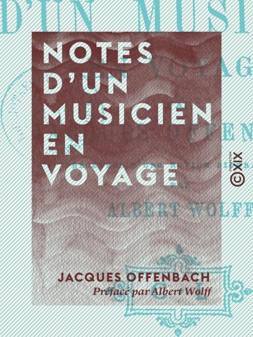 Cover of the book Notes d'un musicien en voyage by Albert Wolff, Jacques Offenbach, Collection XIX