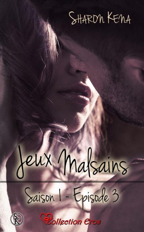 Cover of the book Jeux Malsains - Saison 1 - Épisode 3 by Sharon Kena, Éditions Sharon Kena