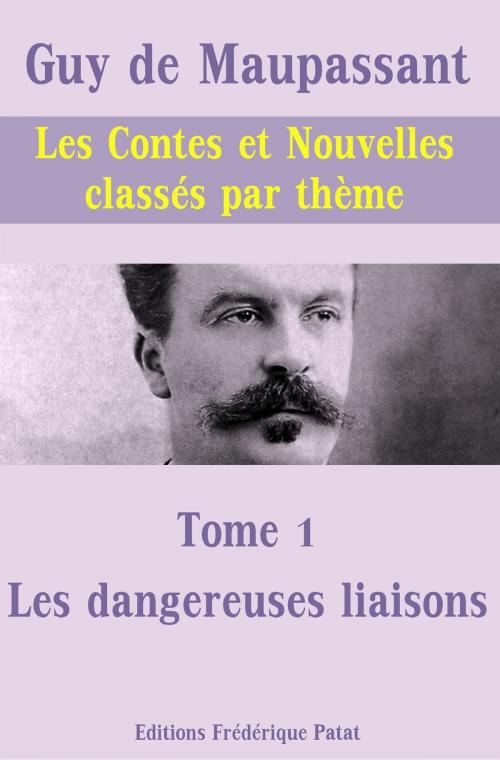 Cover of the book Les Contes et Nouvelles classés par thème - Tome 1 : Les dangereuses liaisons by Guy de Maupassant, Frédérique Patat
