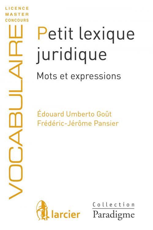 Cover of the book Petit lexique juridique by Édouard Umberto Goût, Frédéric-Jérôme Pansier, Éditions Larcier