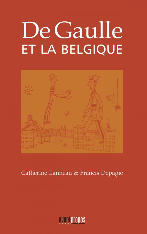 Cover of the book De Gaulle et la Belgique by Catherine Lanneau, Francis Depagie, Avant-Propos