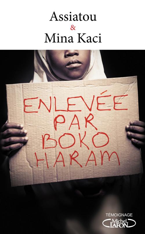 Cover of the book Enlevée par Boko Haram by Assiatou, Mina Kaci, Michel Lafon