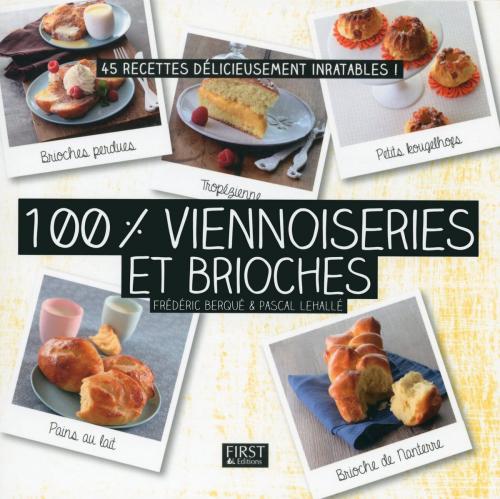 Cover of the book 100 % viennoiseries et brioches by Pascal LEHALLE, Frédéric BERQUÉ, edi8