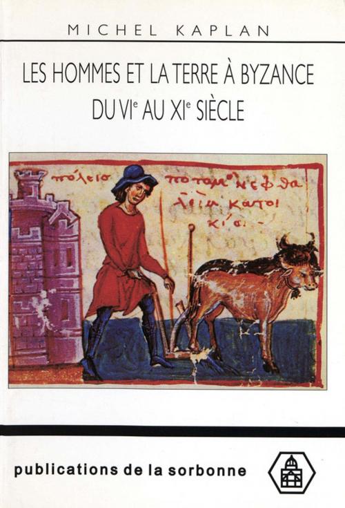 Cover of the book Les hommes et la terre à Byzance du vie au xie siècle by Michel Kaplan, Éditions de la Sorbonne