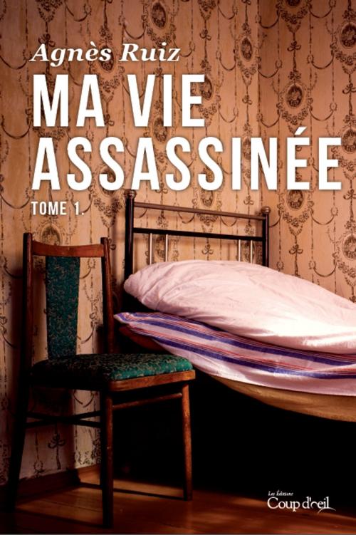 Cover of the book Ma vie assassinée tome 1 by Agnès Ruiz, Les Éditions Coup d'oeil