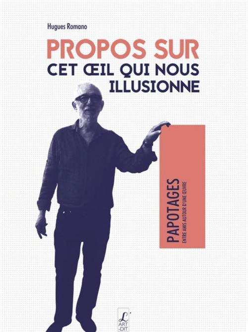 Cover of the book Propos sur cet oeil qui nous illusionne by Hugues Romano, Éditions l'Art-Dit