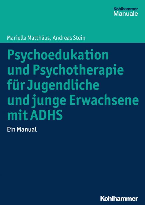 Cover of the book Psychoedukation und Psychotherapie für Jugendliche und junge Erwachsene mit ADHS by Mariella Matthäus, Andreas Stein, Kohlhammer Verlag