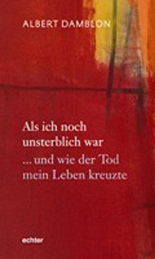 Cover of the book Als ich noch unsterblich war by Albert Damblon, Echter