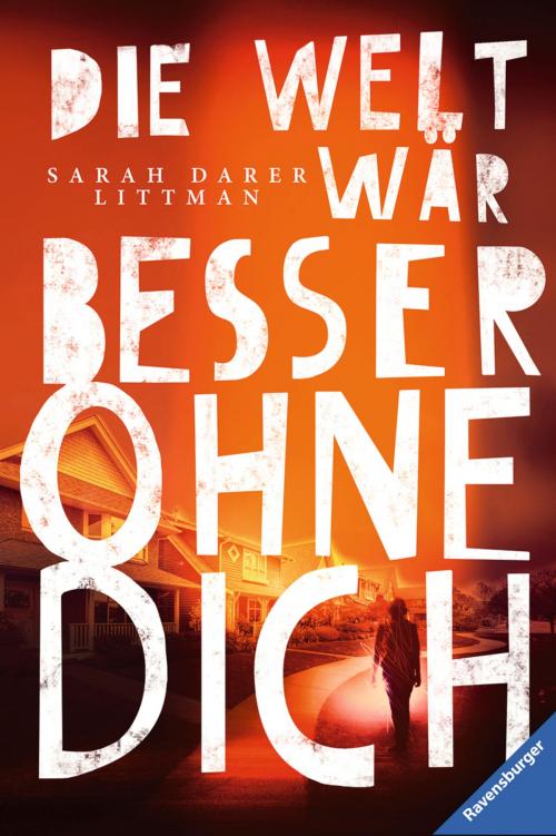 Cover of the book Die Welt wär besser ohne dich by Sarah D. Littman, Ravensburger Buchverlag
