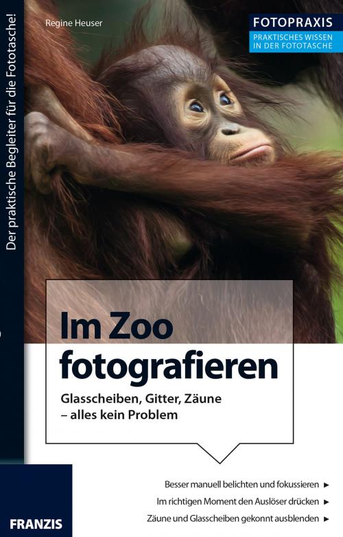 Cover of the book Foto Praxis Im Zoo fotografieren by Regine Heuser, Franzis Verlag