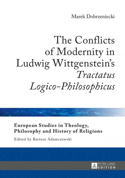 Cover of the book The Conflicts of Modernity in Ludwig Wittgensteins «Tractatus Logico-Philosophicus» by Marek Dobrzeniecki, Peter Lang