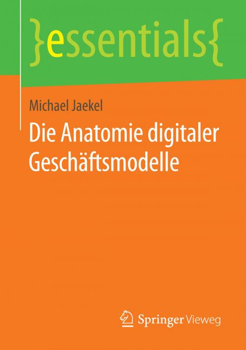 Cover of the book Die Anatomie digitaler Geschäftsmodelle by Michael Jaekel, Springer Fachmedien Wiesbaden